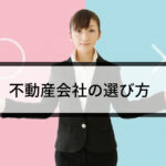 知らないと後悔する!不動産会社のおすすめの選び方【徹底解説】