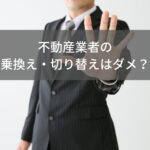 切り替えできる？不動産売却で仲介業者を乗り換えるときの注意点